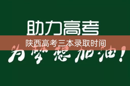 陕西高考三本录取时间