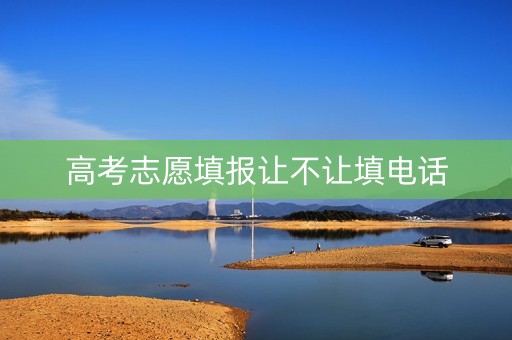 高考志愿填报让不让填电话