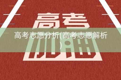 高考志愿分析(高考志愿解析)