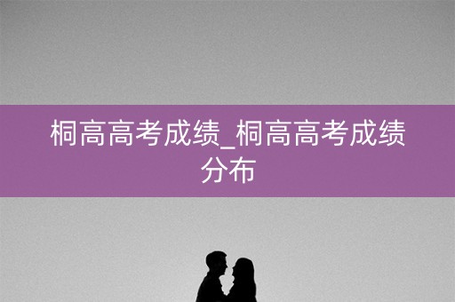 桐高高考成绩_桐高高考成绩分布