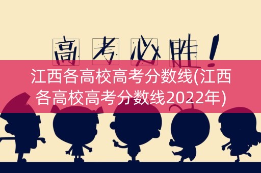 江西各高校高考分数线(江西各高校高考分数线2022年)