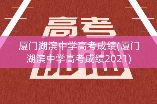 厦门湖滨中学高考成绩(厦门湖滨中学高考成绩2021)