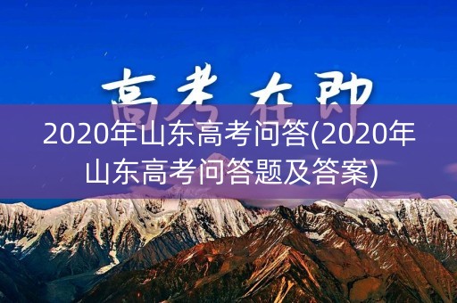 2020年山东高考问答(2020年山东高考问答题及答案)