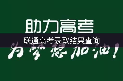联通高考录取结果查询 联通高考录取结果查询