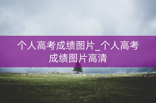 个人高考成绩图片_个人高考成绩图片高清 个人高考成绩图片_个人高考成绩图片高清