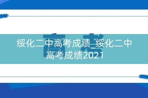 绥化二中高考成绩_绥化二中高考成绩2021