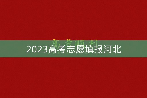 2023高考志愿填报河北