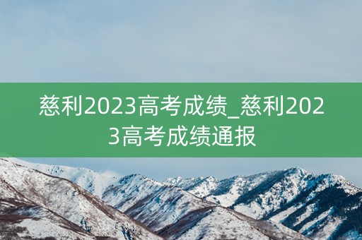 慈利2023高考成绩_慈利2023高考成绩通报