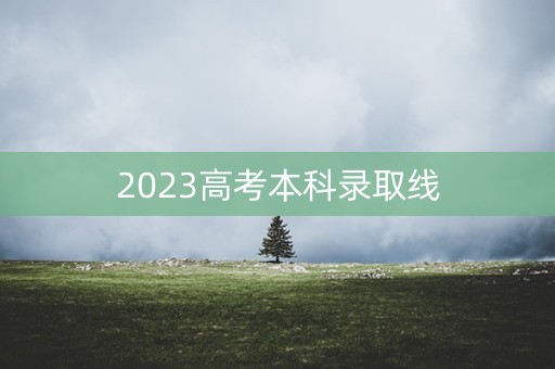 2023高考本科录取线
