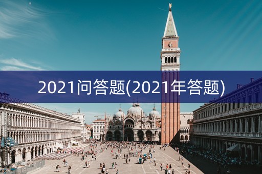 2021问答题(2021年答题)