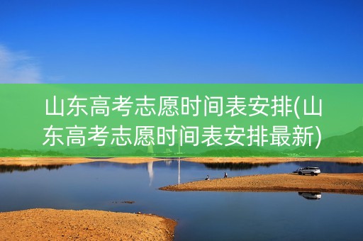 山东高考志愿时间表安排(山东高考志愿时间表安排最新)