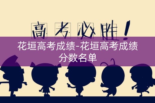 花垣高考成绩-花垣高考成绩分数名单