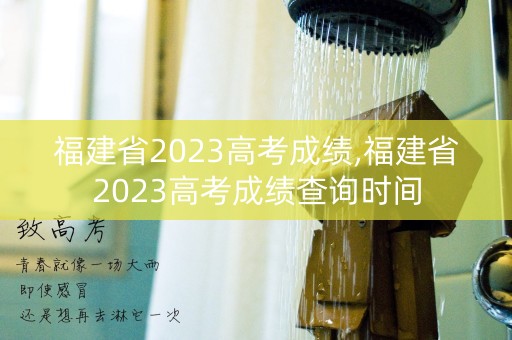 福建省2023高考成绩,福建省2023高考成绩查询时间