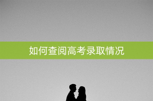 如何查阅高考录取情况