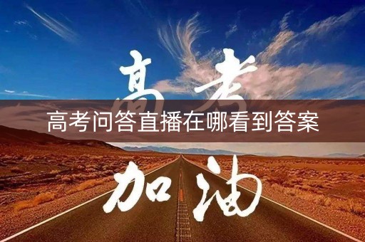 高考问答直播在哪看到答案