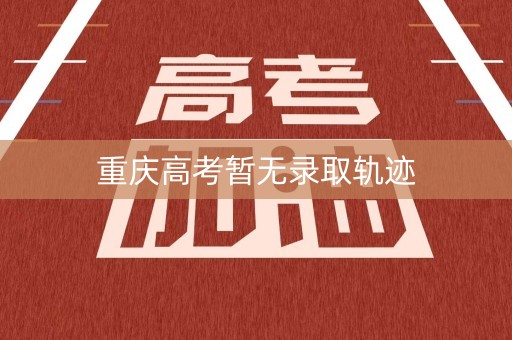 重庆高考暂无录取轨迹