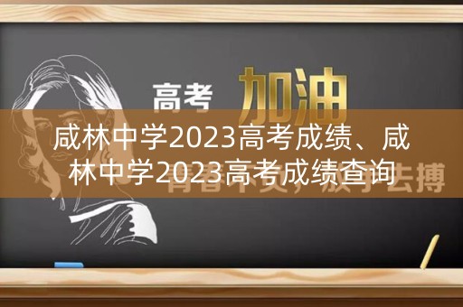 详细阅读:咸林中学2023高考成绩、咸林中学2023高考成绩查询 咸林中学2023高考成绩、咸林中学2023高考成绩查询