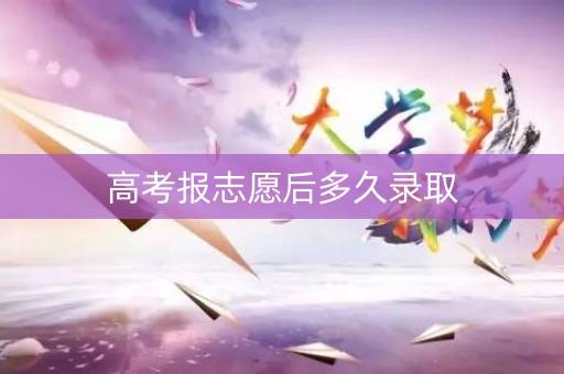 高考报志愿后多久录取