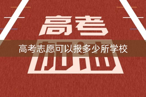 高考志愿可以报多少所学校