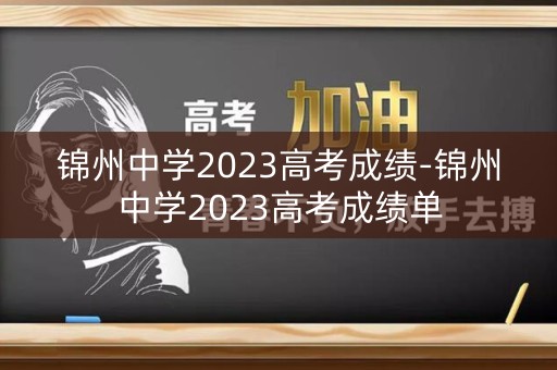 锦州中学2023高考成绩-锦州中学2023高考成绩单