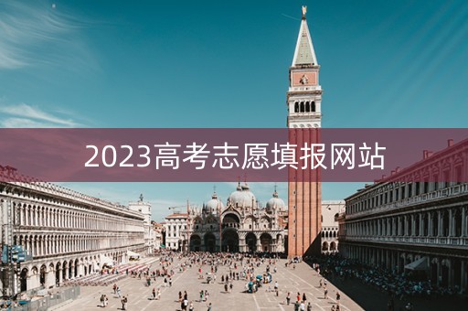 2023高考志愿填报网站