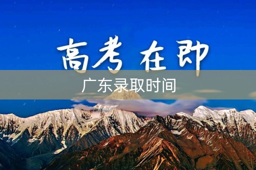 广东录取时间 广东录取时间
