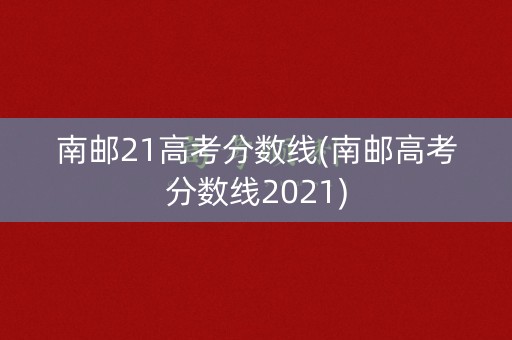 南邮21高考分数线(南邮高考分数线2021)