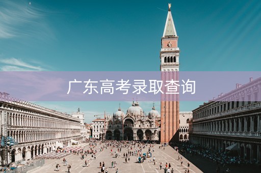 广东高考录取查询