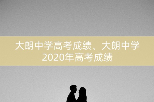 大朗中学高考成绩、大朗中学2020年高考成绩 大朗中学高考成绩、大朗中学2020年高考成绩