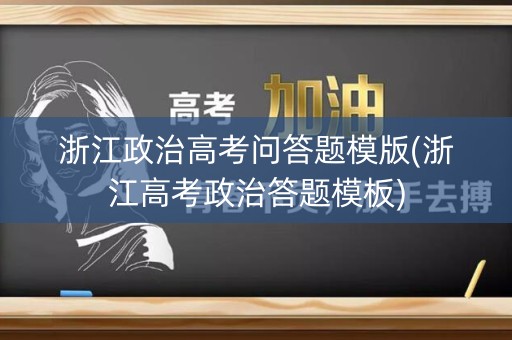 浙江政治高考问答题模版(浙江高考政治答题模板) 浙江政治高考问答题模版(浙江高考政治答题模板)
