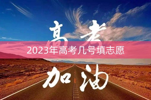 2023年高考几号填志愿 2023年高考几号填志愿