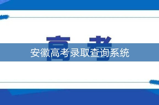安徽高考录取查询系统 安徽高考录取查询系统