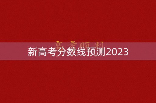 新高考分数线预测2023