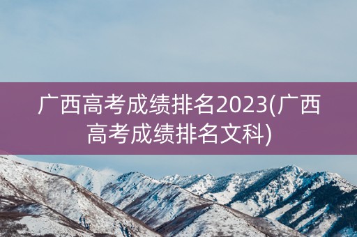广西高考成绩排名2023(广西高考成绩排名文科)