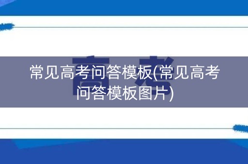 常见高考问答模板(常见高考问答模板图片)