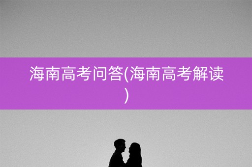 海南高考问答(海南高考解读)