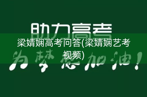 梁婧娴高考问答(梁婧娴艺考视频)