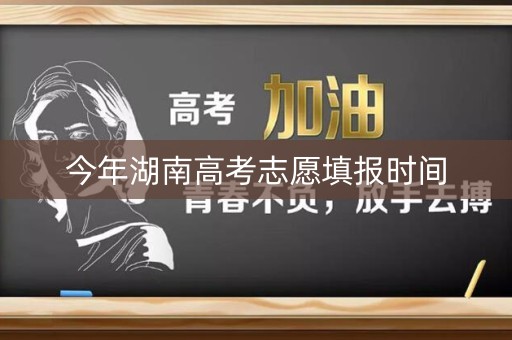 今年湖南高考志愿填报时间