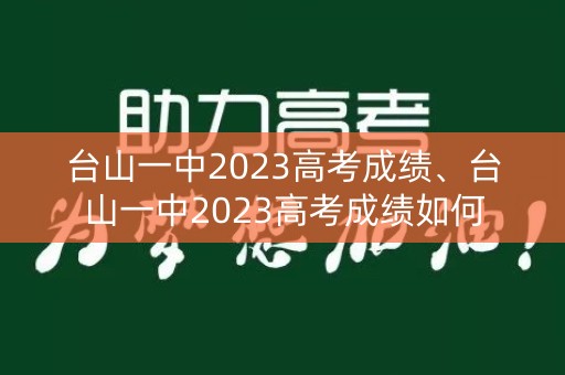 台山一中2023高考成绩、台山一中2023高考成绩如何