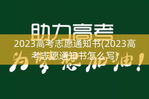 2023高考志愿通知书(2023高考志愿通知书怎么写)