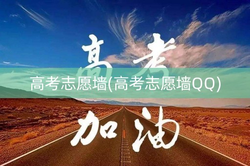 高考志愿墙(高考志愿墙QQ)