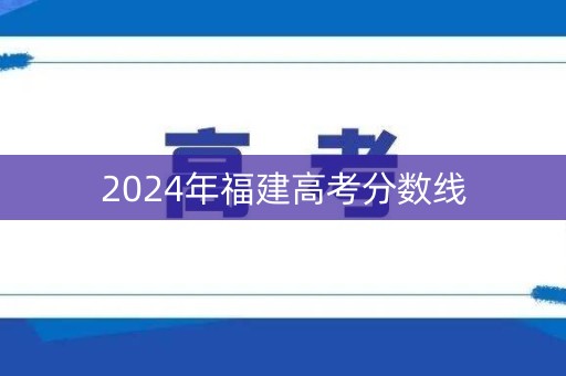 2024年福建高考分数线