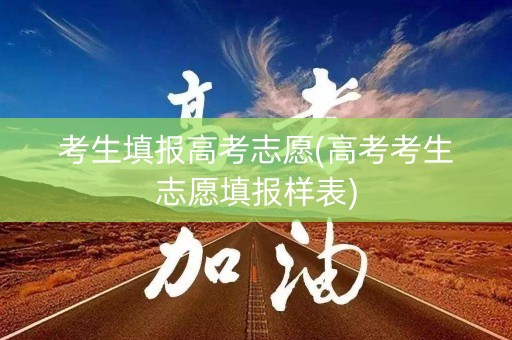 考生填报高考志愿(高考考生志愿填报样表)