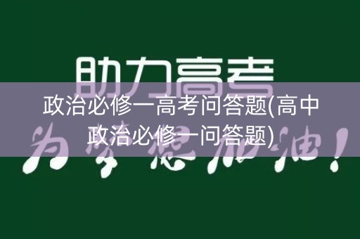 政治必修一高考问答题(高中政治必修一问答题) 政治必修一高考问答题(高中政治必修一问答题)