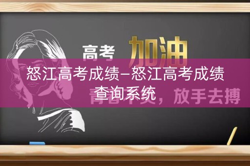 怒江高考成绩—怒江高考成绩查询系统