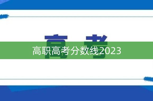 高职高考分数线2023