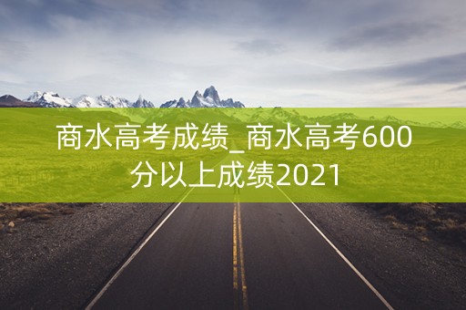 商水高考成绩_商水高考600分以上成绩2021