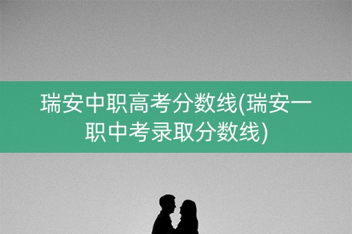 瑞安中职高考分数线(瑞安一职中考录取分数线)