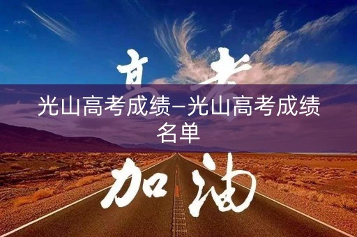 光山高考成绩—光山高考成绩名单