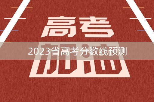 2023省高考分数线预测